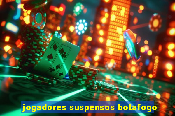 jogadores suspensos botafogo